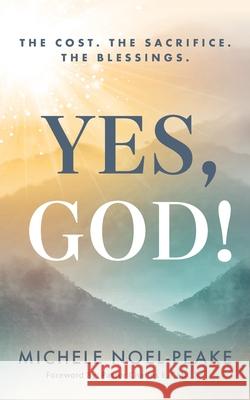 Yes, God!: The Cost. The Sacrifice. The Blessings. Michele Noel-Peake 9781644842973 Purposely Created Publishing Group