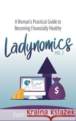 Ladynomics, Vol. 2: A Woman's Practical Guide to Becoming Financially Healthy Randi B. Nelson 9781644843413 Purposely Created Publishing Group