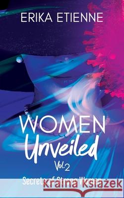 Women Unveiled, Vol. 2: Secrets of Strong Women Erika Etienne 9781644843437