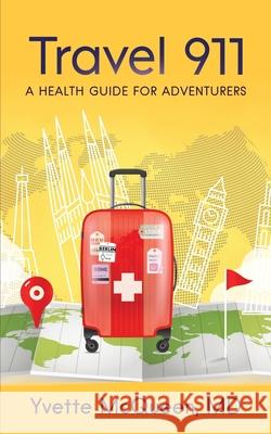 Travel 911: A Health Guide for Adventurers Yvette McQueen 9781644843932 Purposely Created Publishing Group