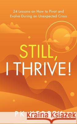 Still, I Thrive!: 24 Lessons on How to Pivot and Evolve During an Unexpected Crisis Pk Kersey 9781644844113