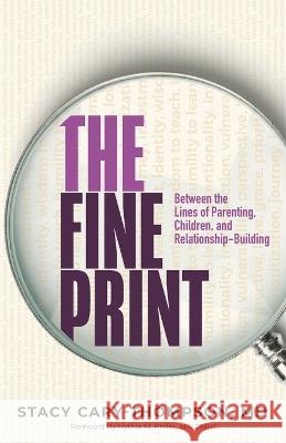 The Fine Print: Between the Lines of Parenting, Children, and Relationship-Building Stacy Cary-Thompson 9781644844953 Purposely Created Publishing Group