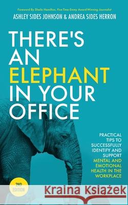 There's an Elephant in Your Office, 2nd Edition: Practical Tips to Successfully Identify and Support Mental and Emotional Health in the Workplace Ashley Sides Johnson 9781644845165 Purposely Created Publishing Group