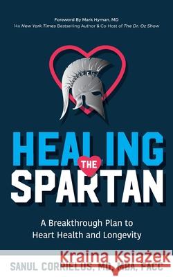 Healing the Spartan﻿: A Breakthrough Plan to Heart Health and Longevity Corrielus, Sanul 9781644845264 Purposely Created Publishing Group