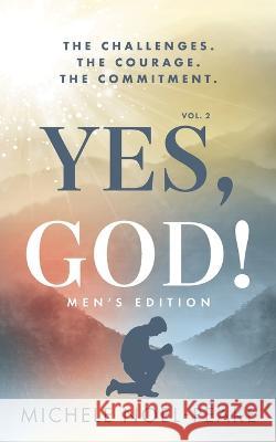 Yes, God! ﻿Volume 2 ﻿Men\'s Edition: The Challenges. The Courage. The Commitment. Michele Noel-Peake 9781644846148 Purposely Created Publishing Group