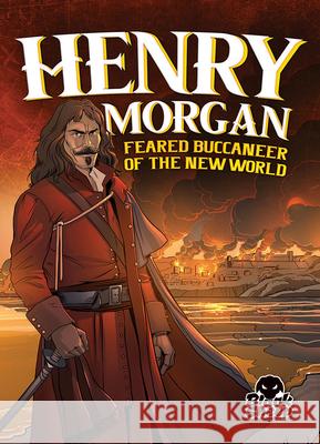 Henry Morgan: Feared Buccaneer of the New World Blake Hoena Tate Yotter Gerardo Sandoval 9781644873038