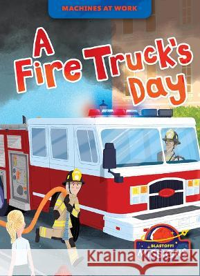 A Fire Truck's Day Christina Leaf 9781644876633 Blastoff! Missions