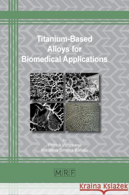 Titanium-Based Alloys for Biomedical Applications Petrică Vizureanu Mădălina S. Bălțatu 9781644900789 Materials Research Forum LLC