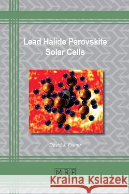 Lead Halide Perovskite Solar Cells David J. Fisher 9781644900802 Materials Research Forum LLC