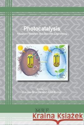 Photocatalysis: Advanced Materials and Reaction Engineering Gaurav Sharma Amit Kumar 9781644901342 Materials Research Forum LLC