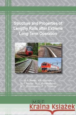 Structure and Properties of Lengthy Rails after Extreme Long-Term Operation A. A. Yuriev V. E. Gromov Yu Ivanov 9781644901465 Materials Research Forum LLC