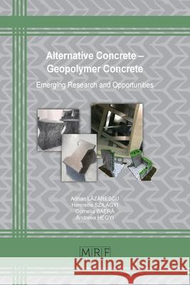 Alternative Concrete - Geopolymer Concrete: Emerging Research and Opportunities Adrian LĂzĂrescu Henriette Szil 9781644901526 Materials Research Forum LLC