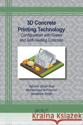 3D Concrete Printing Technology: Configuration with Green and Self-Healing Concrete Tejwant S Brar Mohammad A Kamal Shubham Singh 9781644902141