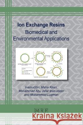 Ion Exchange Resins: Biomedical and Environmental Applications Inamuddin                                Maha Khan Mohammad Mazumder 9781644902202 Materials Research Forum LLC