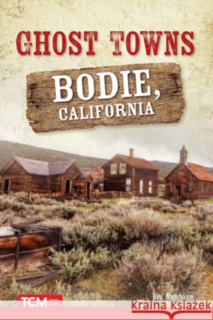 Ghost Towns: Bodie, California Ben Nussbaum 9781644910016 Teacher Created Materials