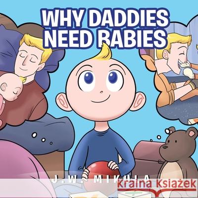 Why Daddy's Need Babies J. W. Mikula 9781644920039 Christian Faith Publishing, Inc