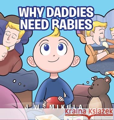 Why Daddy's Need Babies J. W. Mikula 9781644920053 Christian Faith Publishing, Inc