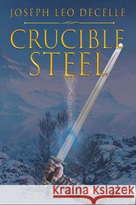 Crucible Steel Joseph Leo Decelle 9781644922248 Christian Faith Publishing, Inc