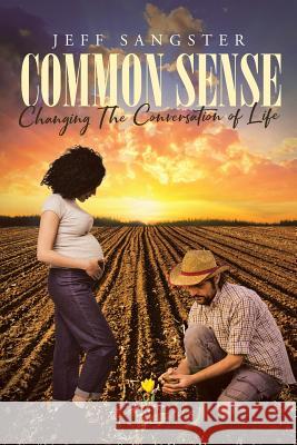 Common Sense: Changing The Conversation of Life Jeff Sangster 9781644922378 Christian Faith Publishing, Inc