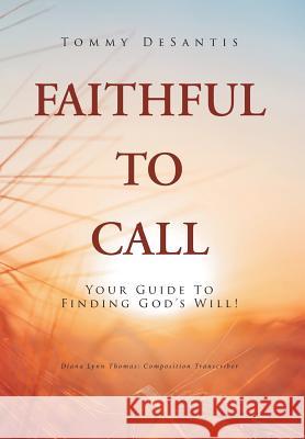 Faithful to Call: Your Guide to Finding God's Will! Tommy DeSantis 9781644925263 Christian Faith Publishing, Inc