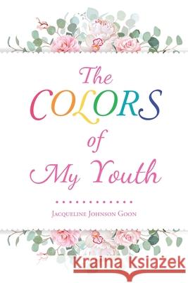 The Colors of My Youth Jacqueline Johnson Goon 9781644926833