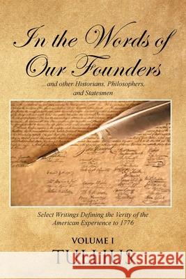 In the Words of Our Founders: ...and other Historians, Philosophers, and Statesmen Tullius 9781644927052 Christian Faith Publishing, Inc