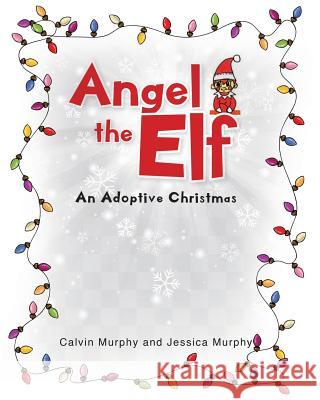 Angel the Elf: An Adoptive Christmas Calvin Murphy, Jessica Murphy 9781644927465