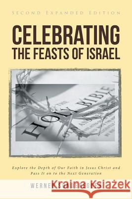 Celebrating The Feasts of Israel: Explore the Depth of Our Faith In Jesus Christ and Pass It on to the Next Generation Werner Sonderegger 9781644928769