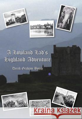 A Lowland Lad's Highland Adventure Derek Graham Booth 9781644929322