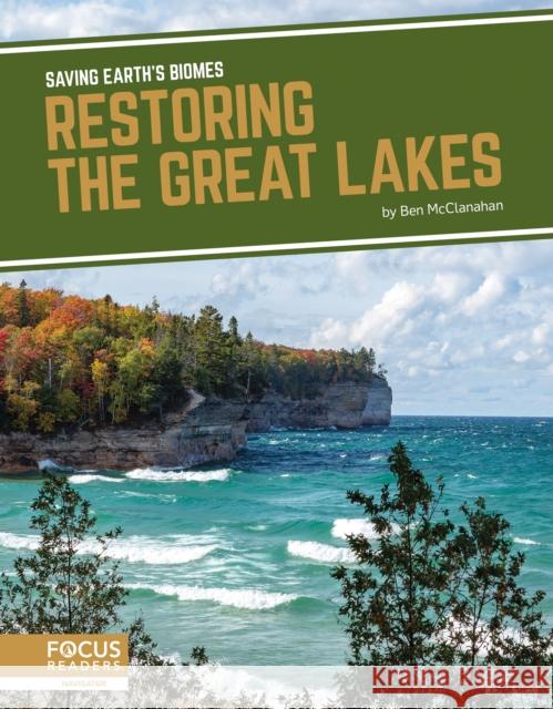 Restoring the Great Lakes Ben McClanahan 9781644930700 Focus Readers