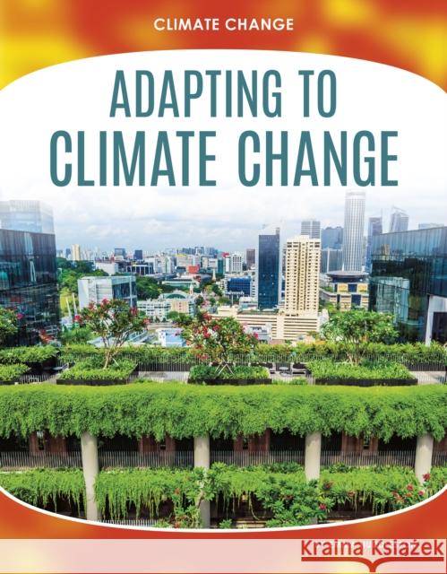 Climate Change: Adapting to Climate Change Emma Huddleston 9781644944240 Core Library