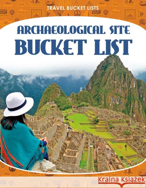 Archaeological Site Bucket List Martha London 9781644947319 North Star Editions