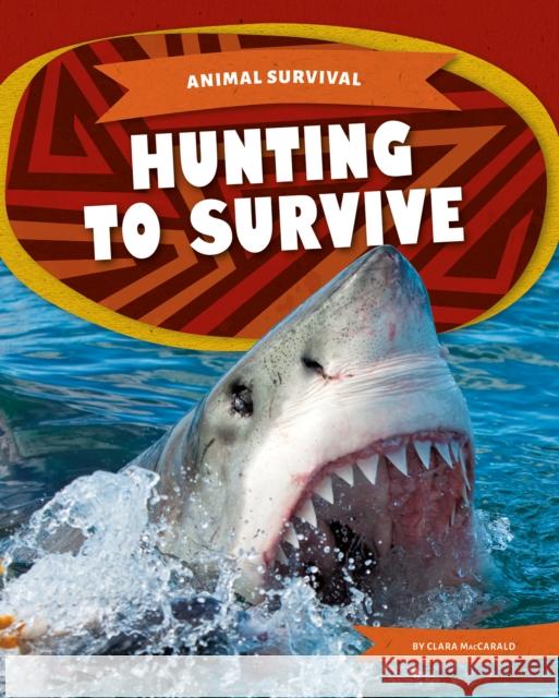 Animal Survival: Hunting to Survive Clara MacCarald 9781644947692 Kids Core