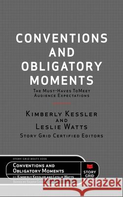 Conventions and Obligatory Moments: The Must-haves to Meet Audience Expectations Kim Kessler Leslie Watts Shawn Coyne 9781645010296 Story Grid Publishing LLC