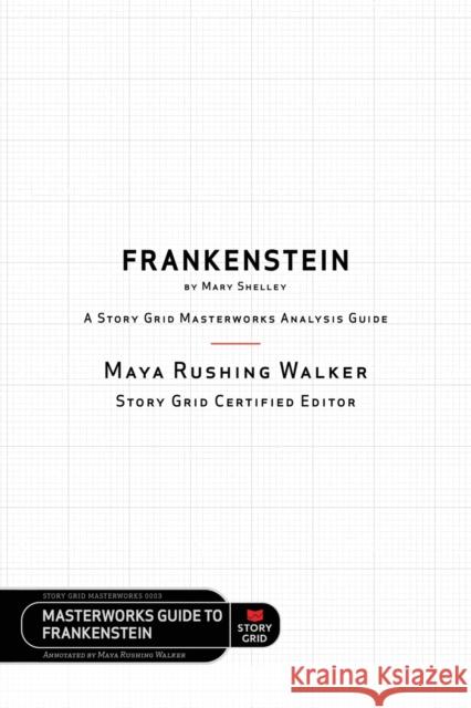 Frankenstein by Mary Shelley: A Story Grid Masterworks Analysis Guide Maya Rushin Shawn Coyne Leslie Watts 9781645010333