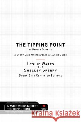 The Tipping Point by Malcolm Gladwell - A Story Grid Masterwork Analysis Guide Leslie Watts Shelley Sperry Shawn Coyne 9781645010456 Story Grid Publishing LLC