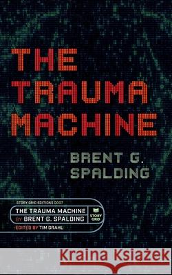 The Trauma Machine Tim Grahl Brent G. Spalding 9781645011095 Story Grid Publishing LLC