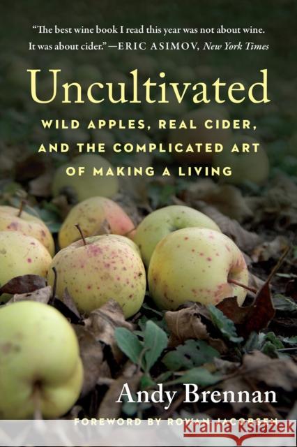 Uncultivated: Wild Apples, Real Cider, and the Complicated Art of Making a Living Andy Brennan 9781645020301 Chelsea Green Publishing Co