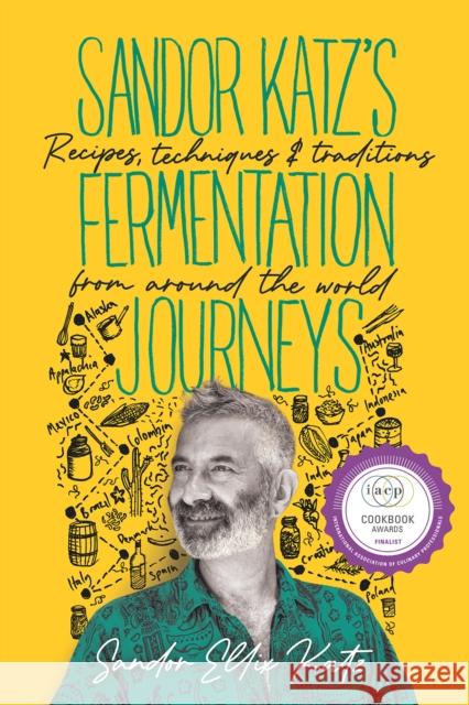 Sandor Katz's Fermentation Journeys: Recipes, Techniques, and Traditions from Around the World Katz, Sandor Ellix 9781645020349 Chelsea Green Publishing Co