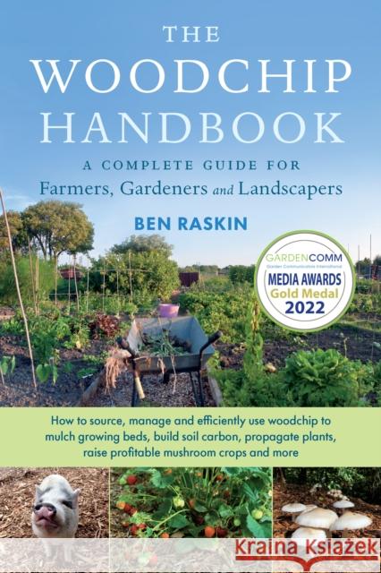 The Woodchip Handbook: A Complete Guide for Farmers, Gardeners and Landscapers Ben Raskin 9781645020486 Chelsea Green Publishing Co