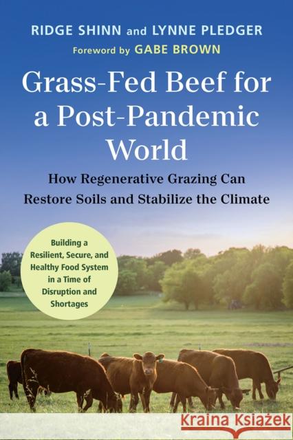 Grass-Fed Beef for a Post-Pandemic World: How Regenerative Grazing Can Restore Soils and Stabilize the Climate Lynne Pledger 9781645021247 Chelsea Green Publishing Co