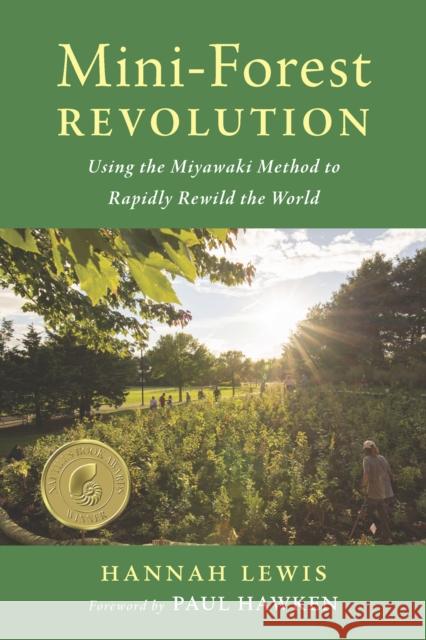 Mini-Forest Revolution: Using the Miyawaki Method to Rapidly Rewild the World Hannah Lewis 9781645021278