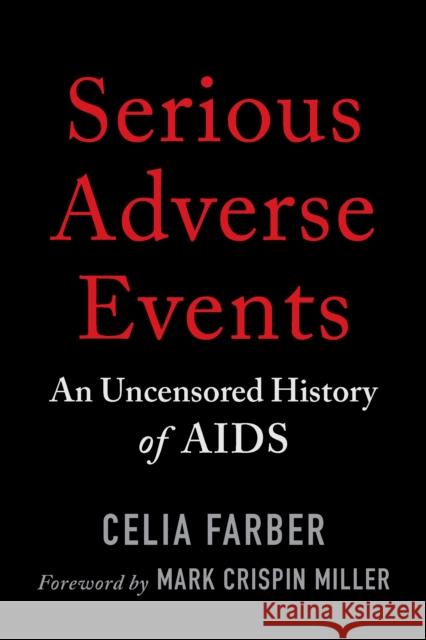 Serious Adverse Events: An Uncensored History of AIDS Celia Farber Mark Crispin Miller 9781645022077