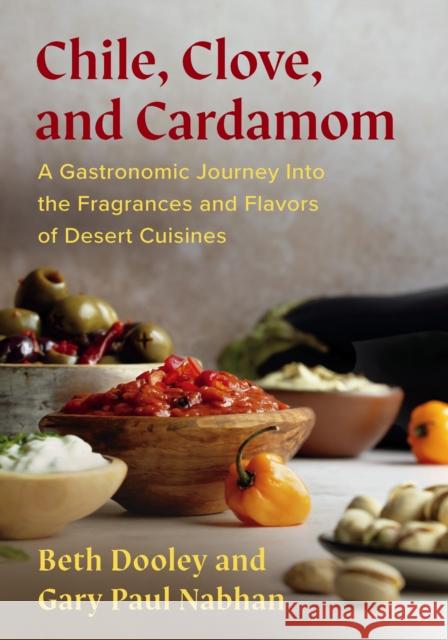 Chile, Clove, and Cardamom: A Gastronomic Journey Into the Fragrances and Flavors of Desert Cuisines Gary Paul Nabhan 9781645022459 Chelsea Green Publishing Co