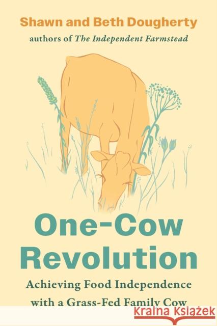 One-Cow Revolution: Achieving Food Independence with a Grass-Fed Family Cow Shawn Dougherty 9781645023128
