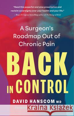 Back in Control: A Surgeon's Roadmap Out of Chronic Pain David Hanscom Bernie S. Siegel 9781645023241
