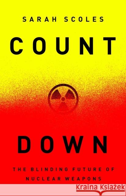 Countdown: The Blinding Future of Nuclear Weapons Sarah Scoles 9781645030058 Bold Type Books