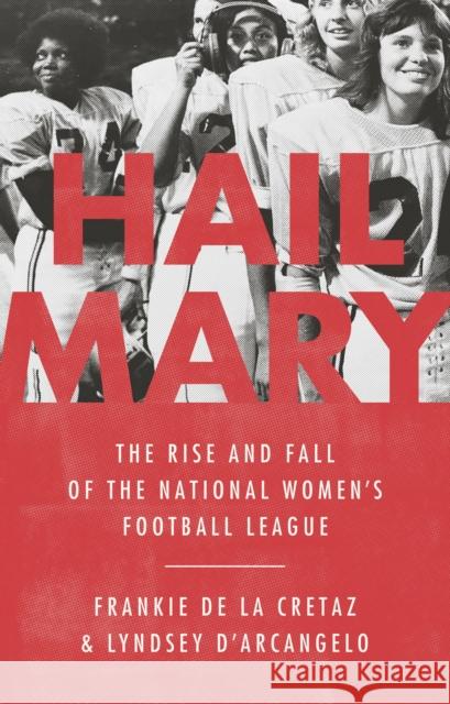 Hail Mary : The Rise and Fall of the National Women's Football League Lyndsey D'Arcangelo 9781645036623 Bold Type Books