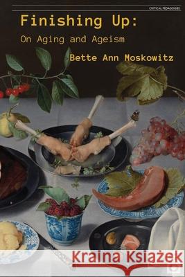 Finishing Up: On Aging and Ageism Bette Ann Moskowitz 9781645040590 Dio Press Inc