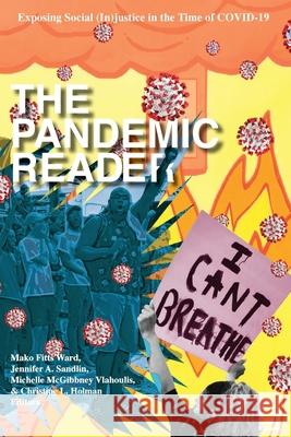 The Pandemic Reader: Exposing Social (In)justice in the Time of COVID-19 Mako Fitt Jennifer Sandlin Michelle McGibbne 9781645041184